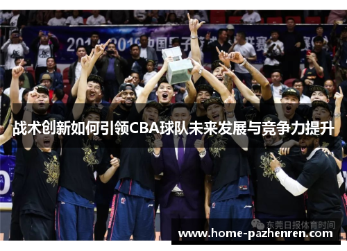 战术创新如何引领CBA球队未来发展与竞争力提升