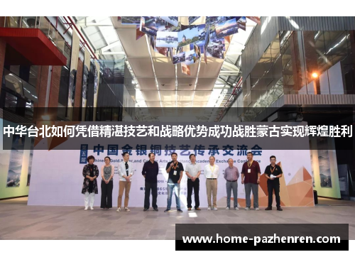 中华台北如何凭借精湛技艺和战略优势成功战胜蒙古实现辉煌胜利