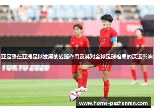 亚足联在亚洲足球发展的战略作用及其对全球足球格局的深远影响