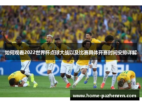 如何观看2022世界杯点球大战以及比赛具体开赛时间安排详解