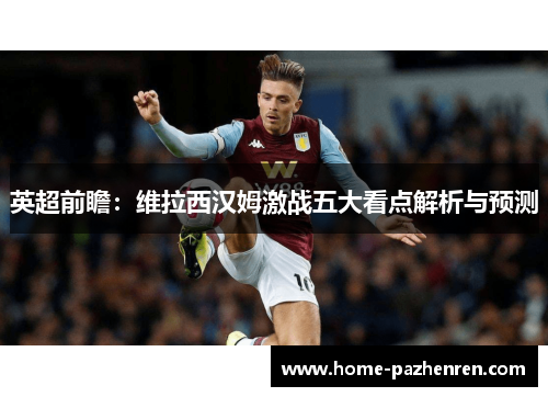 英超前瞻：维拉西汉姆激战五大看点解析与预测