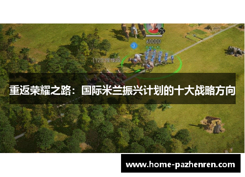 重返荣耀之路:国际米兰振兴计划的十大战略方向 重返荣耀之路:国际米兰振兴计划的十大战略方向