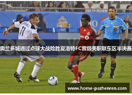奥兰多城通过点球大战险胜夏洛特FC晋级美职联东区半决赛