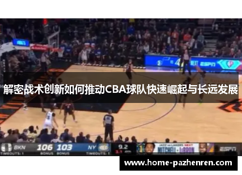 解密战术创新如何推动CBA球队快速崛起与长远发展
